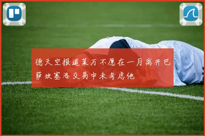 德天空报道莱万不愿在一月离开巴萨坎塞洛交易中未考虑他